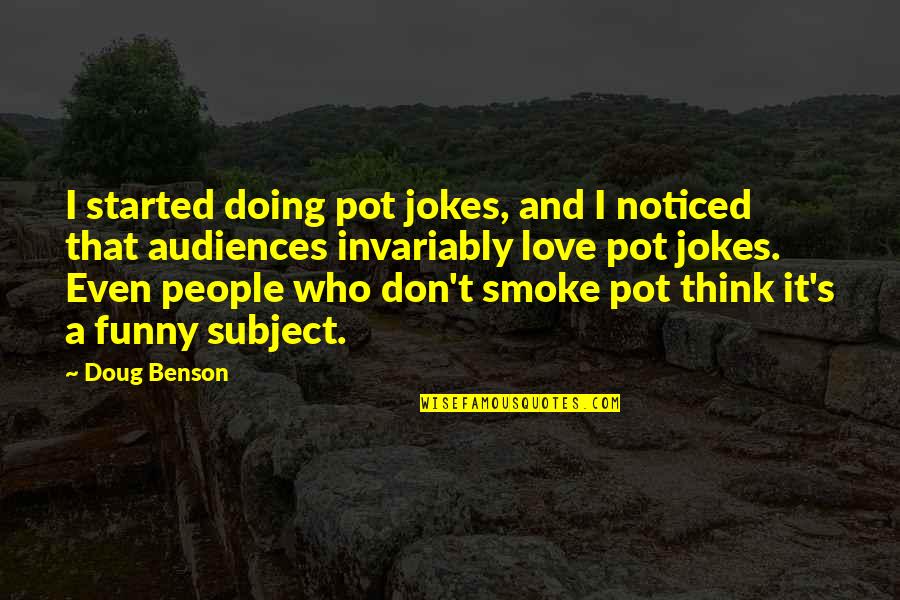 And Smoke Quotes By Doug Benson: I started doing pot jokes, and I noticed And Smoke Quotes By Doug Benson: I started doing pot jokes, and I noticed