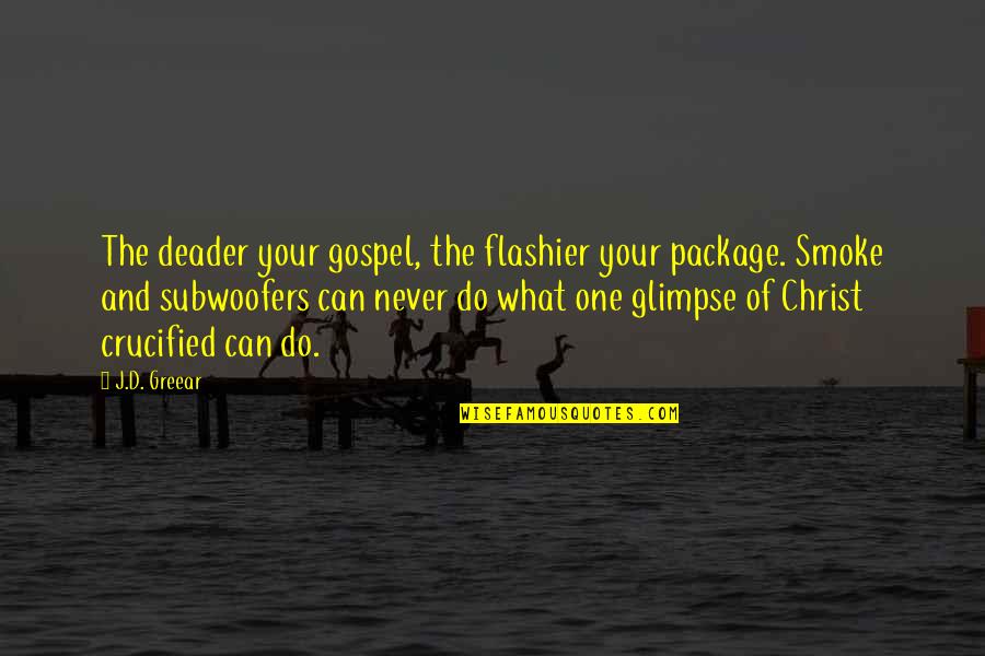 And Smoke Quotes By J.D. Greear: The deader your gospel, the flashier your package. And Smoke Quotes By J.D. Greear: The deader your gospel, the flashier your package.