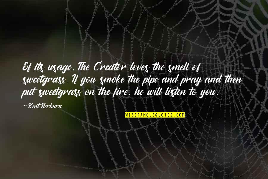 And Smoke Quotes By Kent Nerburn: Of its usage. The Creator loves the smell And Smoke Quotes By Kent Nerburn: Of its usage. The Creator loves the smell