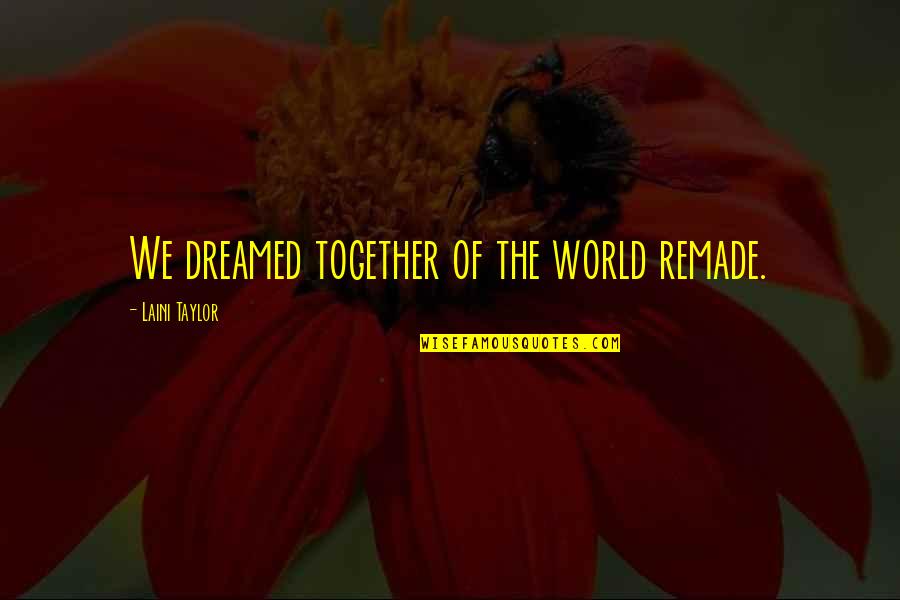 And Smoke Quotes By Laini Taylor: We dreamed together of the world remade. And Smoke Quotes By Laini Taylor: We dreamed together of the world remade.
