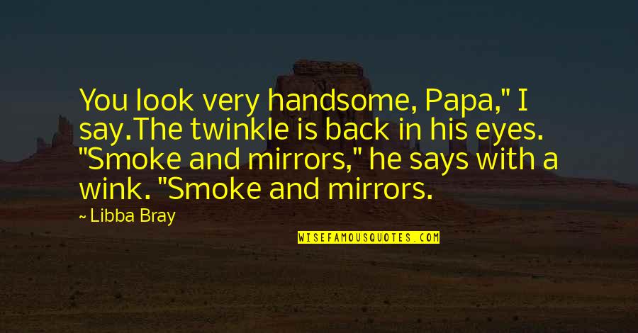 And Smoke Quotes By Libba Bray: You look very handsome, Papa," I say.The twinkle And Smoke Quotes By Libba Bray: You look very handsome, Papa," I say.The twinkle