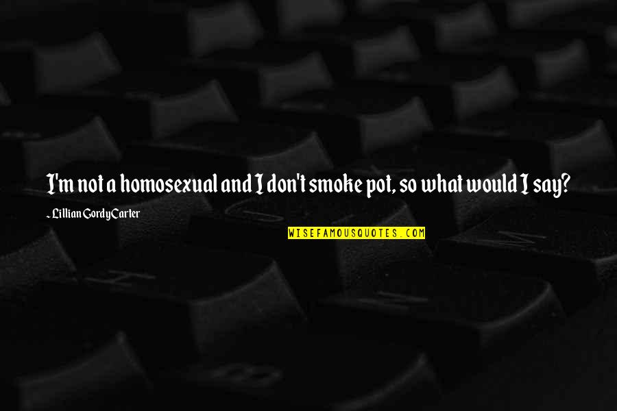 And Smoke Quotes By Lillian Gordy Carter: I'm not a homosexual and I don't smoke And Smoke Quotes By Lillian Gordy Carter: I'm not a homosexual and I don't smoke