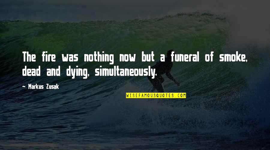 And Smoke Quotes By Markus Zusak: The fire was nothing now but a funeral