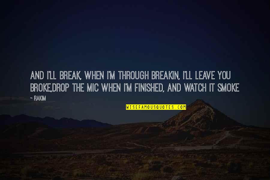 And Smoke Quotes By Rakim: And I'll break, when I'm through breakin, I'll And Smoke Quotes By Rakim: And I'll break, when I'm through breakin, I'll