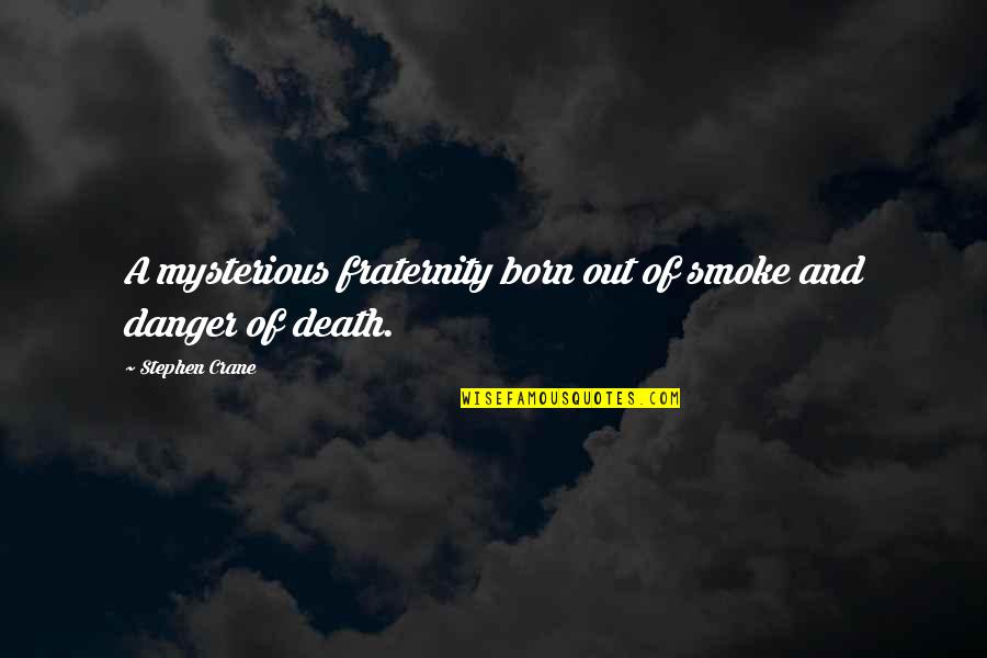 And Smoke Quotes By Stephen Crane: A mysterious fraternity born out of smoke and And Smoke Quotes By Stephen Crane: A mysterious fraternity born out of smoke and