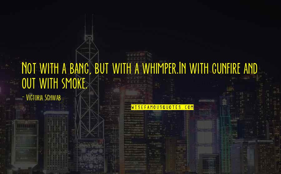 And Smoke Quotes By Victoria Schwab: Not with a bang, but with a whimper.In And Smoke Quotes By Victoria Schwab: Not with a bang, but with a whimper.In