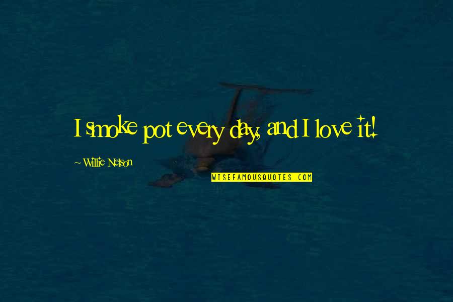 And Smoke Quotes By Willie Nelson: I smoke pot every day, and I love And Smoke Quotes By Willie Nelson: I smoke pot every day, and I love