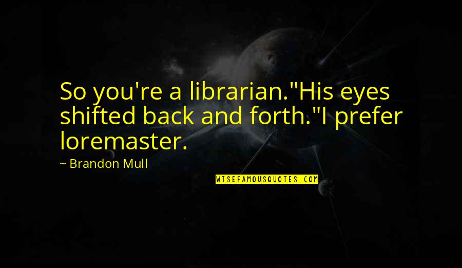 And So Forth Quotes By Brandon Mull: So you're a librarian."His eyes shifted back and