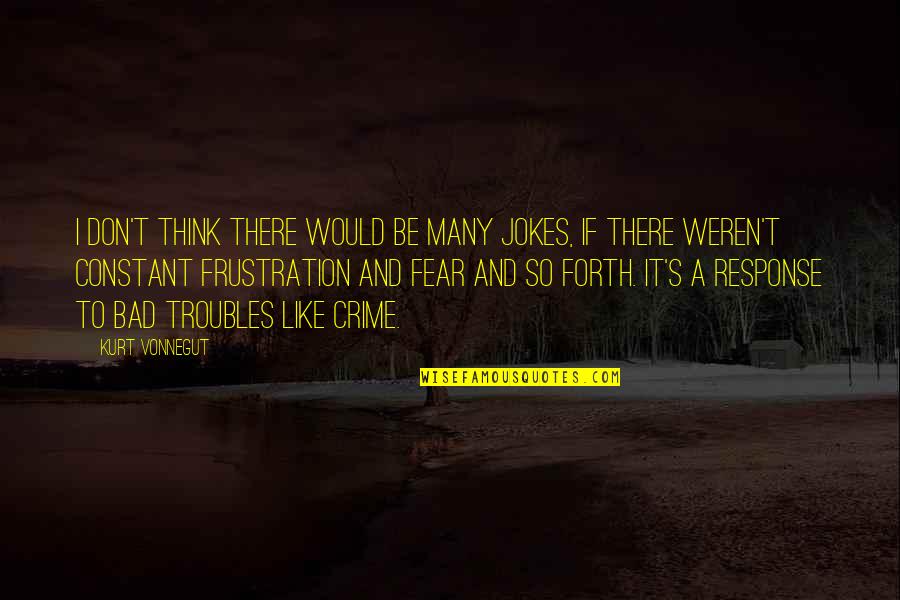 And So Forth Quotes By Kurt Vonnegut: I don't think there would be many jokes,