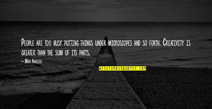 And So Forth Quotes By Maya Angelou: People are too busy putting things under microscopes