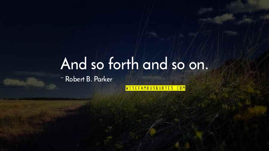 And So Forth Quotes By Robert B. Parker: And so forth and so on.