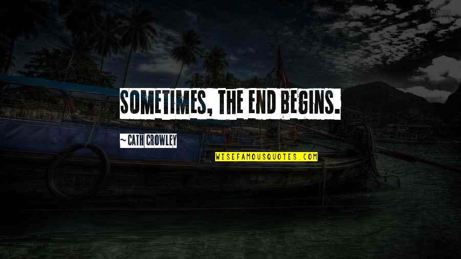 And So It Begins Quotes By Cath Crowley: Sometimes, the end begins.