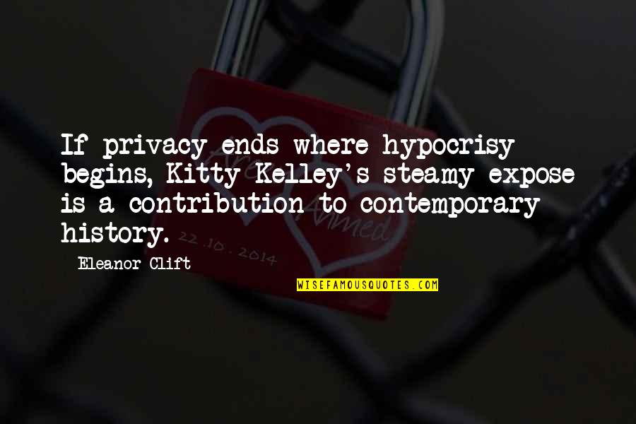 And So It Begins Quotes By Eleanor Clift: If privacy ends where hypocrisy begins, Kitty Kelley's