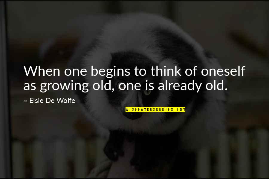 And So It Begins Quotes By Elsie De Wolfe: When one begins to think of oneself as