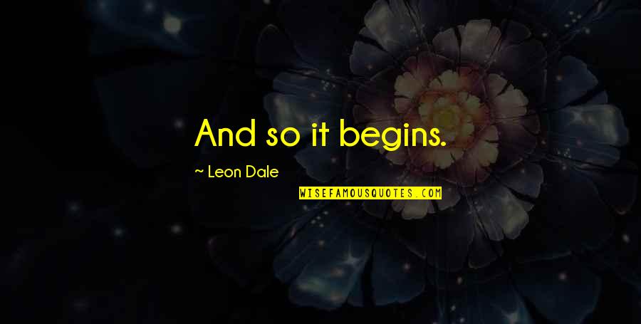And So It Begins Quotes By Leon Dale: And so it begins.