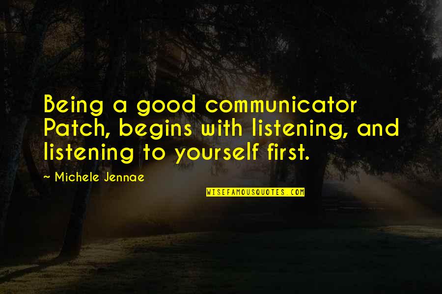And So It Begins Quotes By Michele Jennae: Being a good communicator Patch, begins with listening,
