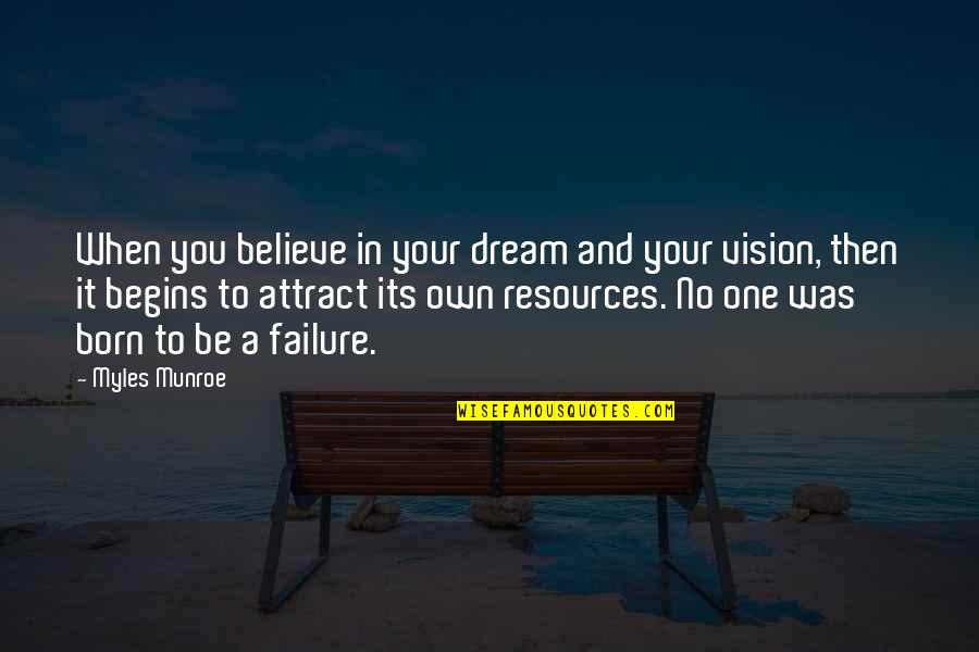 And So It Begins Quotes By Myles Munroe: When you believe in your dream and your