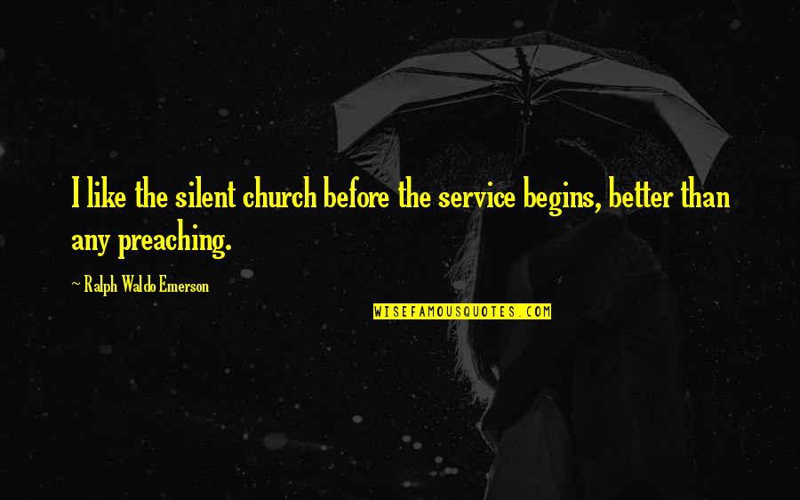 And So It Begins Quotes By Ralph Waldo Emerson: I like the silent church before the service