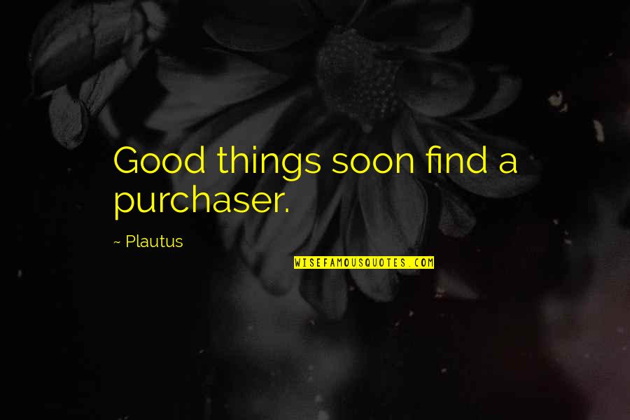 And So It Goes Slaughterhouse Five Quotes By Plautus: Good things soon find a purchaser.