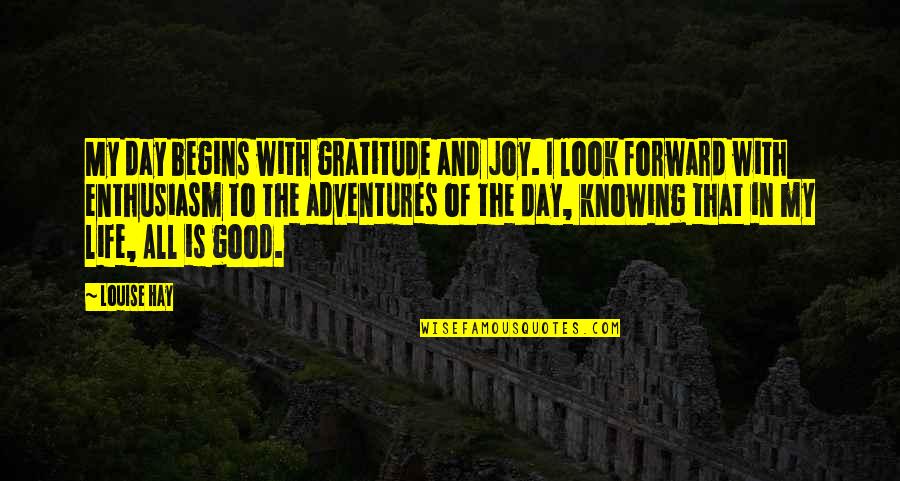 And So Our Adventure Begins Quotes By Louise Hay: My day begins with gratitude and joy. I