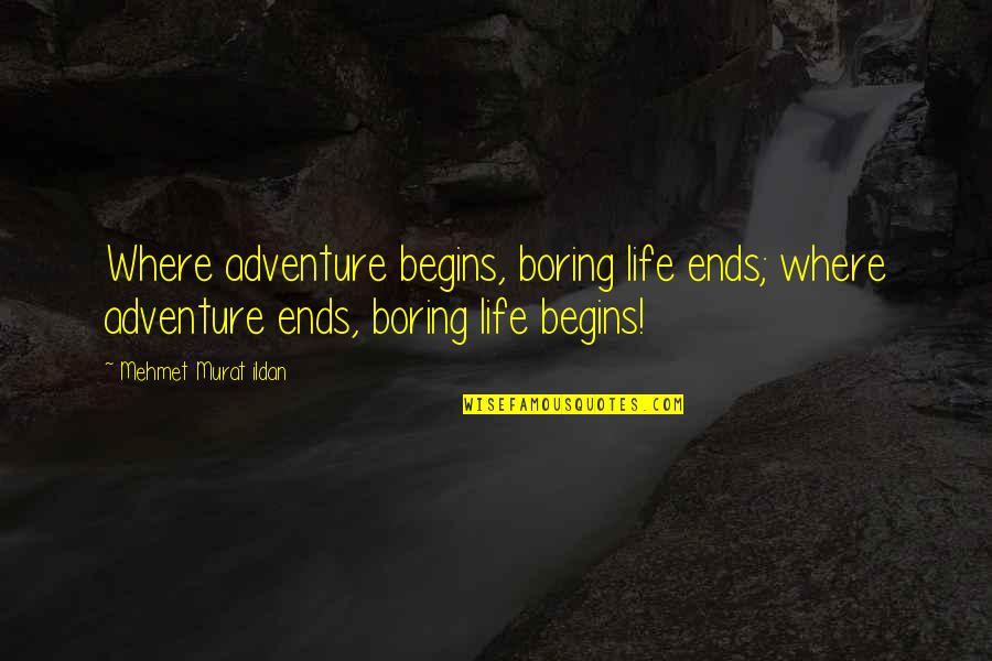 And So Our Adventure Begins Quotes By Mehmet Murat Ildan: Where adventure begins, boring life ends; where adventure