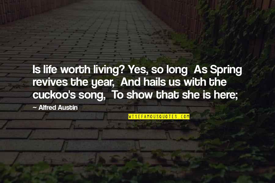 And So She Quotes By Alfred Austin: Is life worth living? Yes, so long As