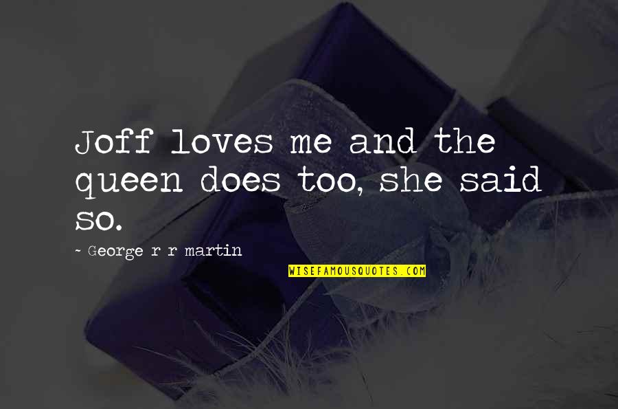 And So She Quotes By George R R Martin: Joff loves me and the queen does too,