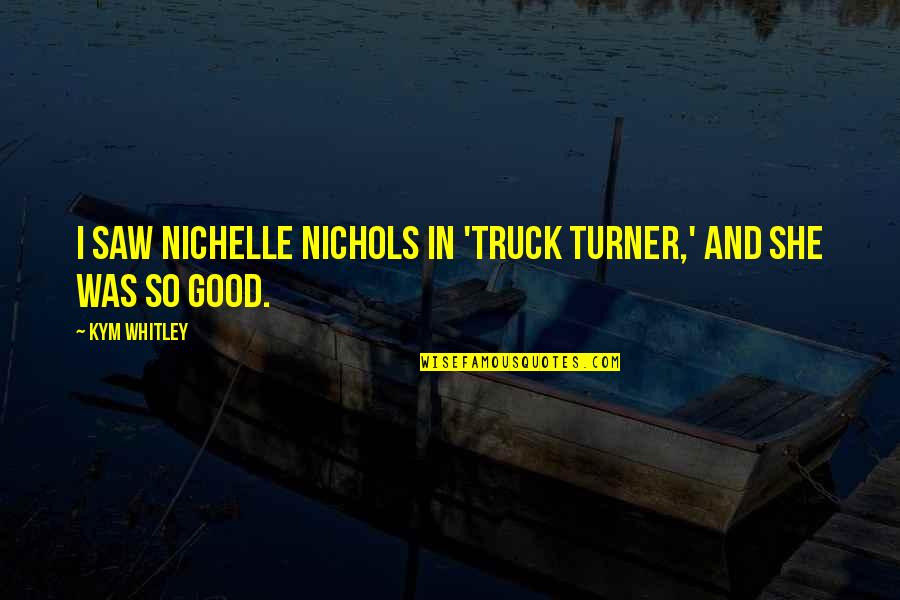 And So She Quotes By Kym Whitley: I saw Nichelle Nichols in 'Truck Turner,' and