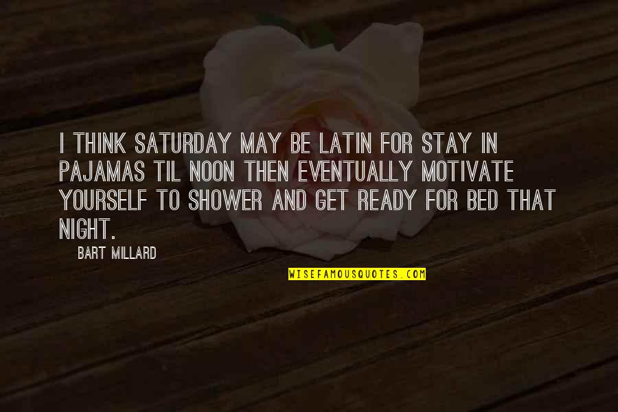 And So To Bed Quotes By Bart Millard: I think Saturday may be Latin for stay
