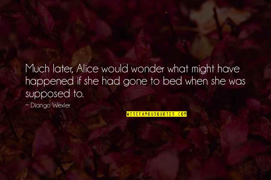 And So To Bed Quotes By Django Wexler: Much later, Alice would wonder what might have