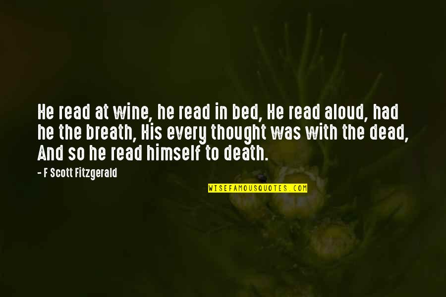 And So To Bed Quotes By F Scott Fitzgerald: He read at wine, he read in bed,