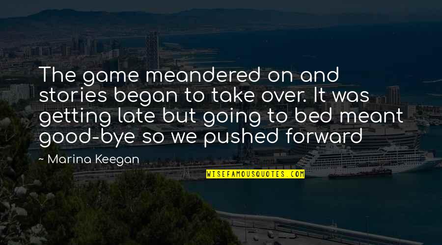 And So To Bed Quotes By Marina Keegan: The game meandered on and stories began to