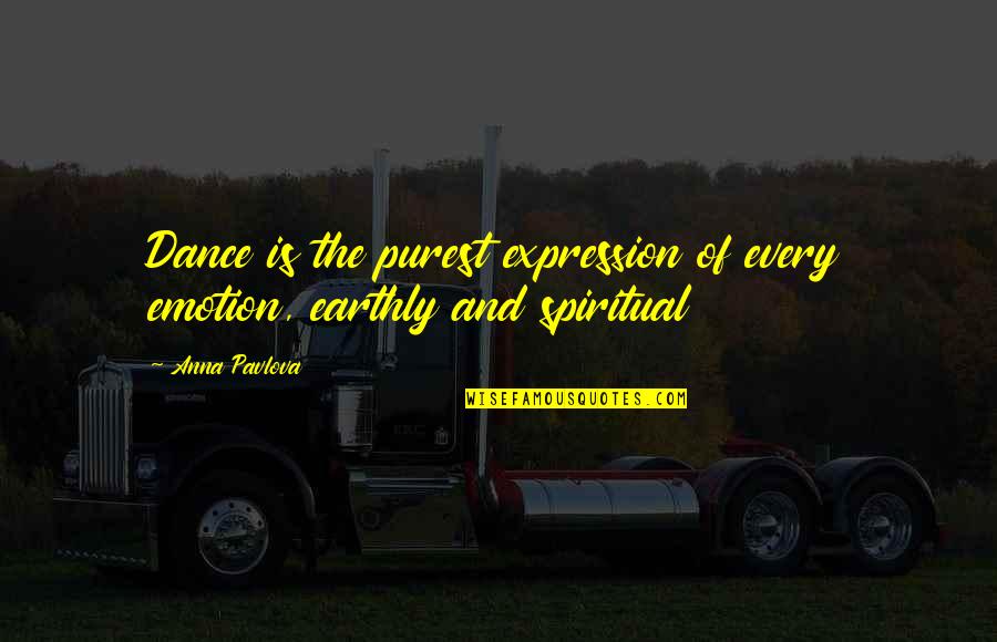 And Spiritual Quotes By Anna Pavlova: Dance is the purest expression of every emotion,