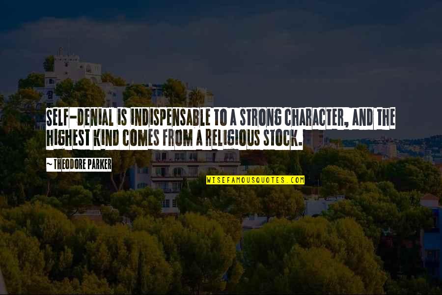 And Stock Quotes By Theodore Parker: Self-denial is indispensable to a strong character, and