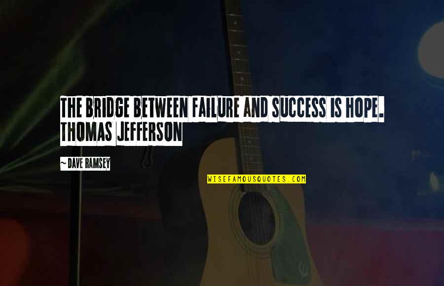 And Success Quotes By Dave Ramsey: The bridge between failure and success is hope.
