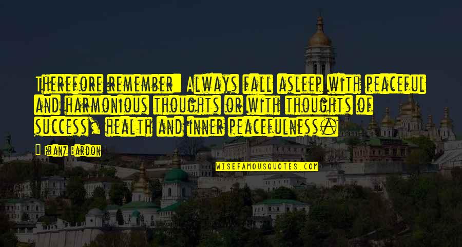And Success Quotes By Franz Bardon: Therefore remember: Always fall asleep with peaceful and