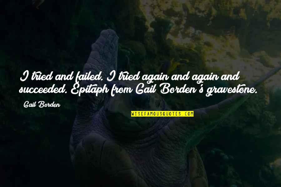 And Success Quotes By Gail Borden: I tried and failed. I tried again and