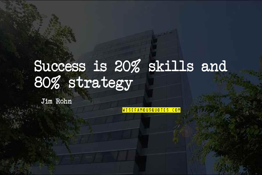 And Success Quotes By Jim Rohn: Success is 20% skills and 80% strategy