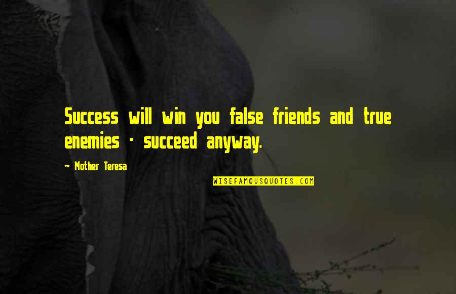 And Success Quotes By Mother Teresa: Success will win you false friends and true