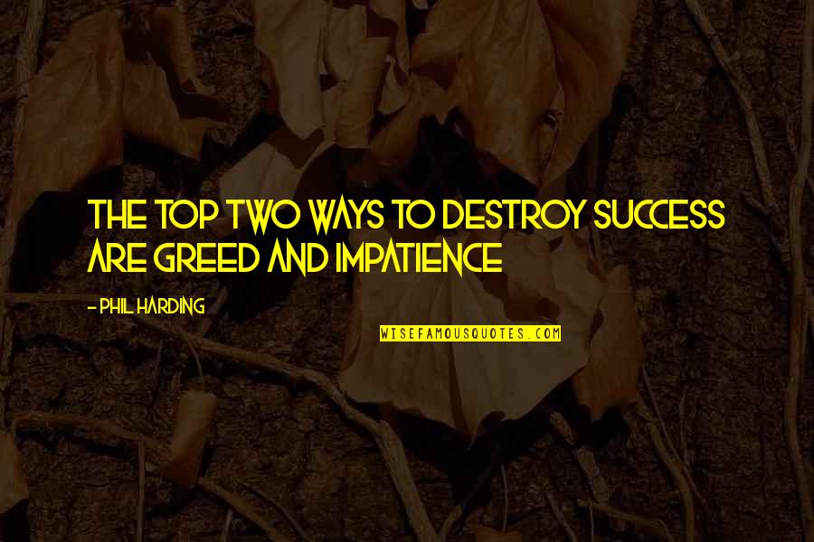 And Success Quotes By Phil Harding: The top two ways to destroy success are