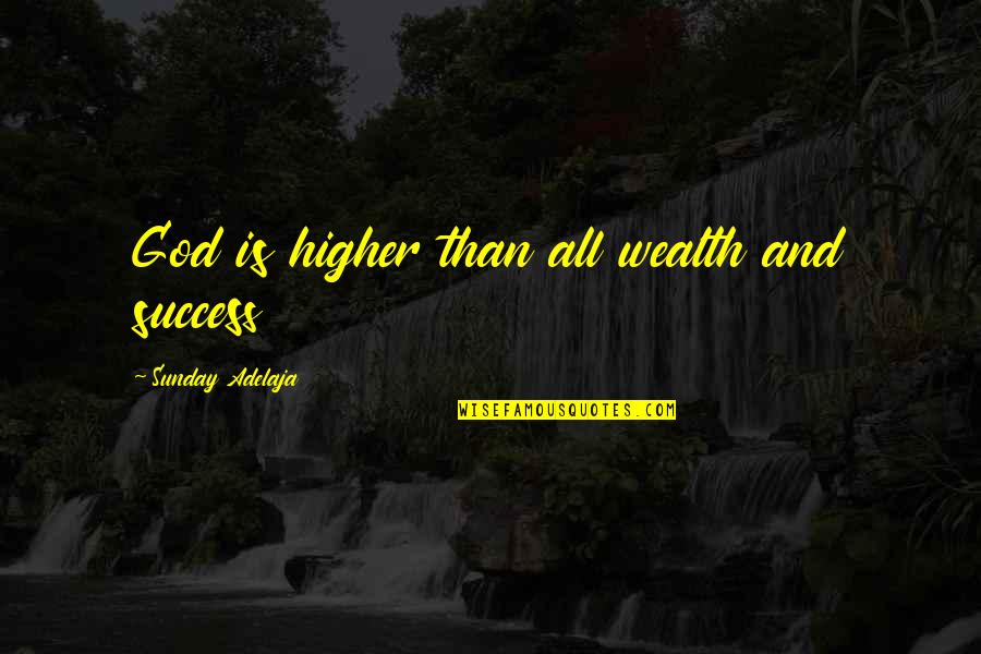 And Success Quotes By Sunday Adelaja: God is higher than all wealth and success