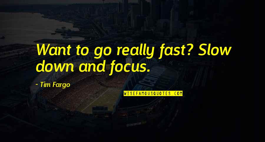 And Success Quotes By Tim Fargo: Want to go really fast? Slow down and