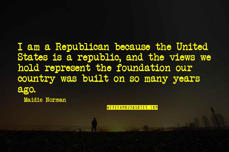 And Suddenly I Felt Nothing Quotes By Maidie Norman: I am a Republican because the United States