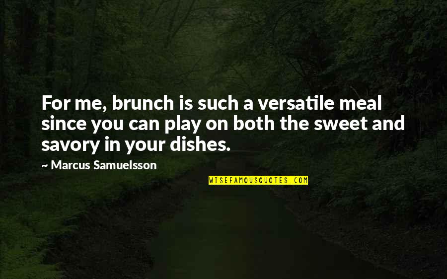 And Sweet Quotes By Marcus Samuelsson: For me, brunch is such a versatile meal And Sweet Quotes By Marcus Samuelsson: For me, brunch is such a versatile meal
