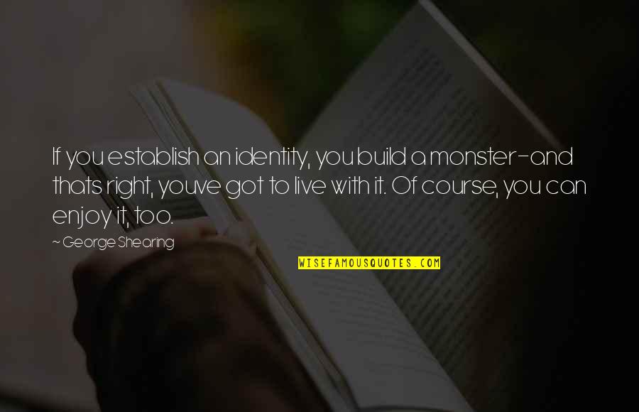And Thats Quotes By George Shearing: If you establish an identity, you build a And Thats Quotes By George Shearing: If you establish an identity, you build a