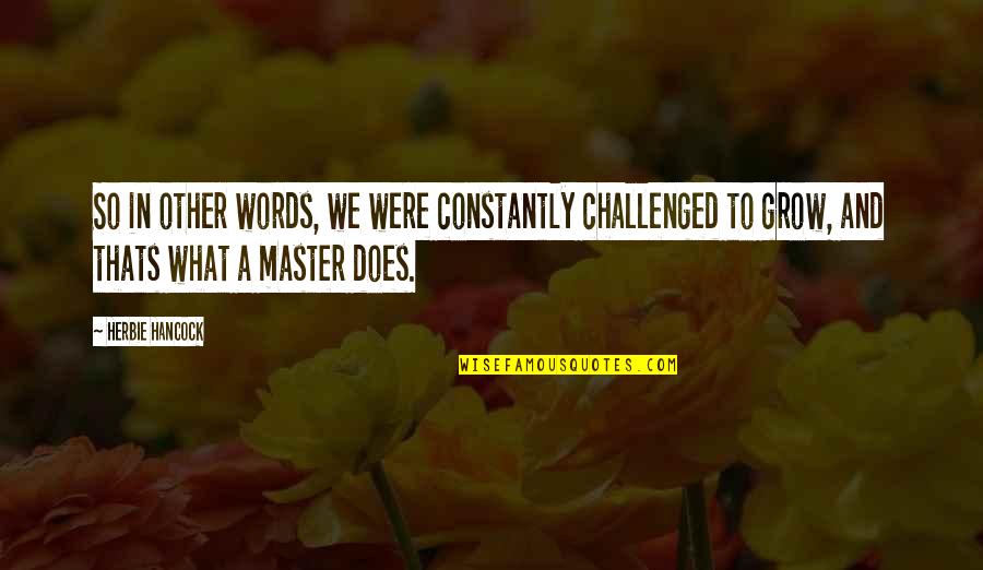 And Thats Quotes By Herbie Hancock: So in other words, we were constantly challenged And Thats Quotes By Herbie Hancock: So in other words, we were constantly challenged