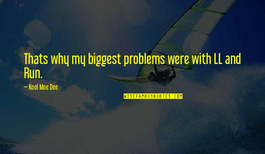 And Thats Quotes By Kool Moe Dee: Thats why my biggest problems were with LL And Thats Quotes By Kool Moe Dee: Thats why my biggest problems were with LL