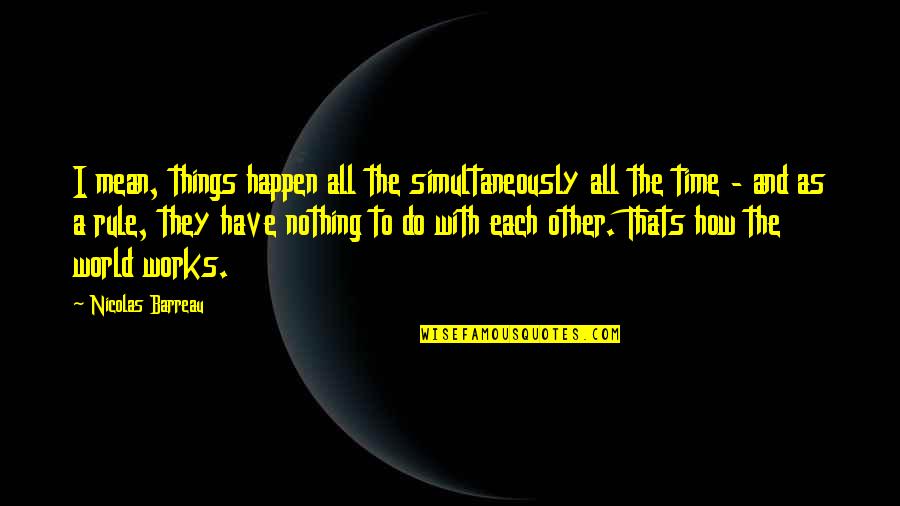 And Thats Quotes By Nicolas Barreau: I mean, things happen all the simultaneously all And Thats Quotes By Nicolas Barreau: I mean, things happen all the simultaneously all