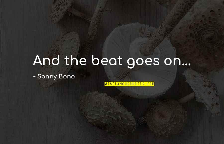 And The Beat Goes On Quotes By Sonny Bono: And the beat goes on...