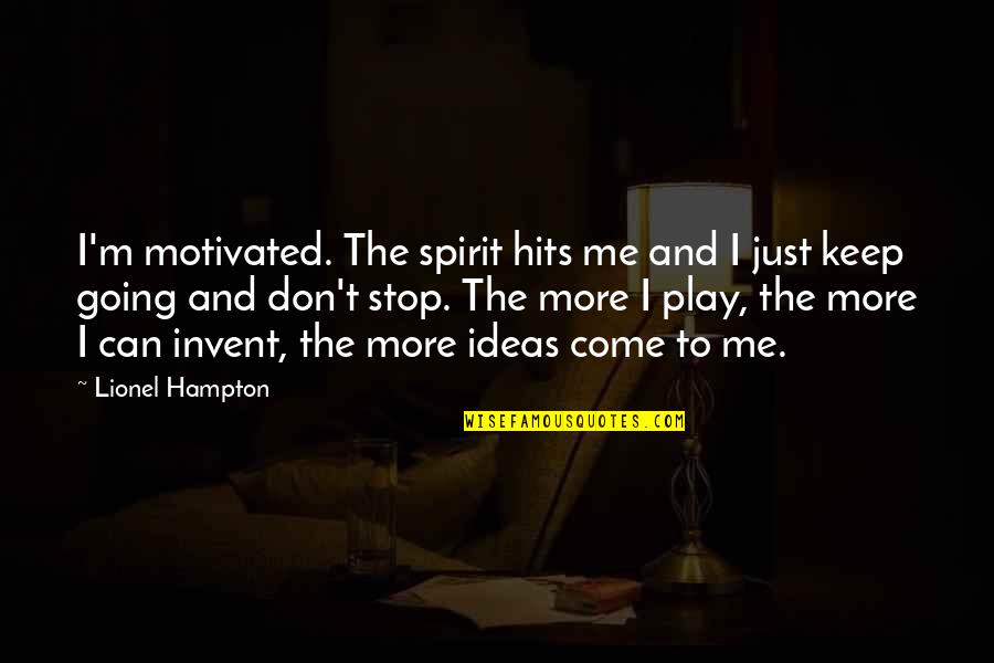And The Hits Just Keep On Quotes By Lionel Hampton: I'm motivated. The spirit hits me and I